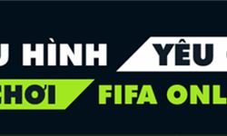 Cấu hình chiến FIFA ONLINE 4 ngon lành